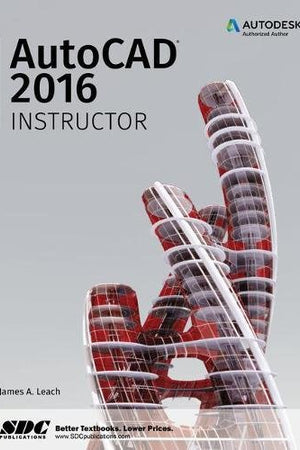 Autocad Instructor 2016: A Student Guide for In-depth Coverage of Autocad's Commands and Features