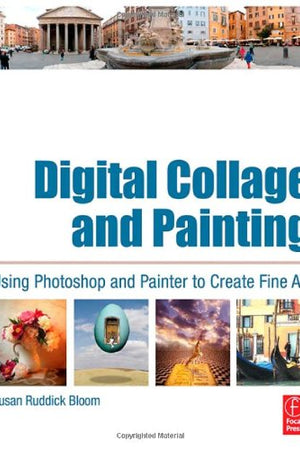 Digital Collage and Painting: Using Photoshop and Painter to Create Fine Art