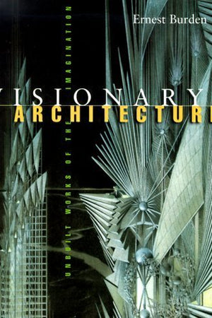 Visionary Architecture: Unbuilt Works of the Imagination
