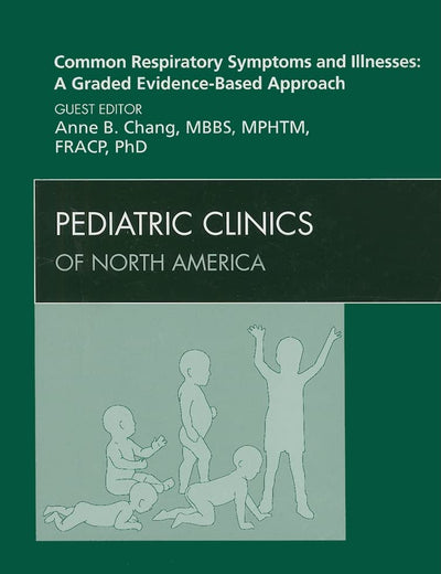 Common Respiratory Symptoms and Illnesses: A Graded Evidence-Based Approach, An Issue of Pediatric Clinics (Volume 56-1) (The Clinics: Internal Medicine, Volume 56-1)