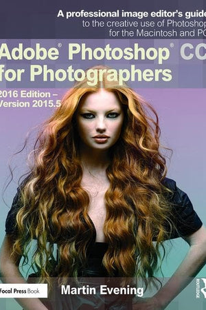 Adobe Photoshop CC for Photographers: 2016 Edition ― Version 2015.5