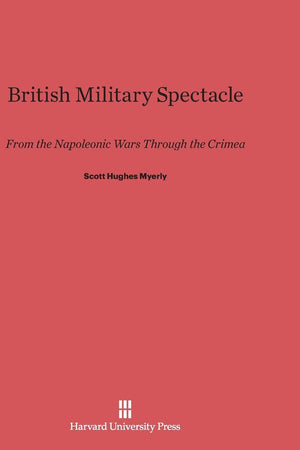 British Military Spectacle: From the Napoleonic Wars through the Crimea
