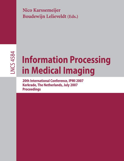 Information Processing in Medical Imaging: 20th International Conference, IPMI 2007, Kerkrade, The Netherlands, July 2-6, 2007, Proceedings (Lecture Notes in Computer Science, 4584)