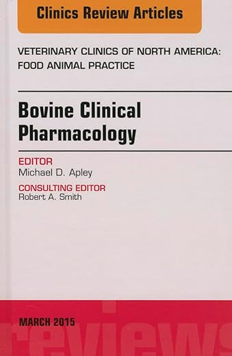 Bovine Clinical Pharmacology, An Issue of Veterinary Clinics of North America: Food Animal Practice (Volume 31-1) (The Clinics: Veterinary Medicine, Volume 31-1)