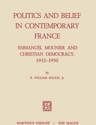 Politics and Belief in Contemporary France: Emmanuel Mounier and Christian Democracy, 1932–1950