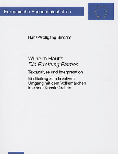 Wilhelm Hauffs «Die Errettung Fatmes»: Textanalyse und Interpretation- Ein Beitrag zum kreativen Umgang mit dem Volksmärchen in einem Kunstmärchen ... Universitaires Européennes) (German Edition)