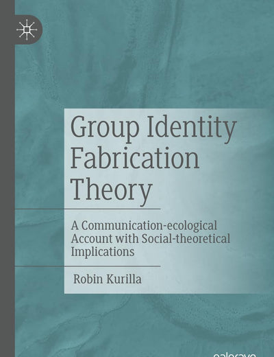 Group Identity Fabrication Theory: A Communication-ecological Account with Social-theoretical Implications