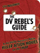The DV Rebel's Guide: An All-Digital Approach to Making Killer Action Movies on the Cheap