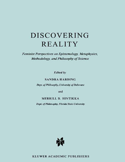 Discovering Reality: Feminist Perspectives on Epistemology, Metaphysics, Methodology, and Philosophy of Science (Synthese Library, 161)