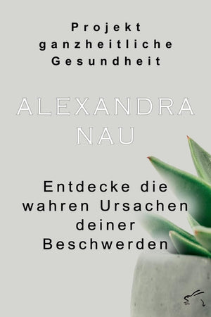 Projekt ganzheitliche Gesundheit: Entdecke die wahren Ursachen deiner Beschwerden (German Edition)