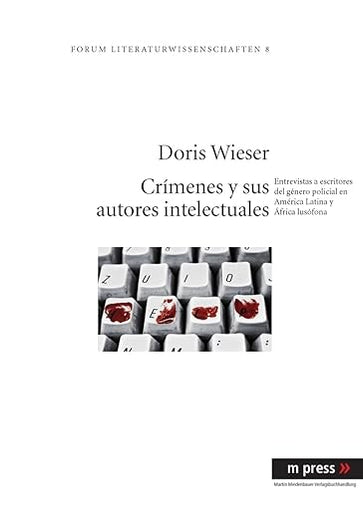 Crímenes y sus autores intelectuales: Entrevistas a escritores del género policial en América Latina y África lusófona (Forum Literaturwissenschaften, 8) (Spanish Edition)