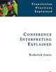 Conference Interpreting Explained (Translation Practices Explained)