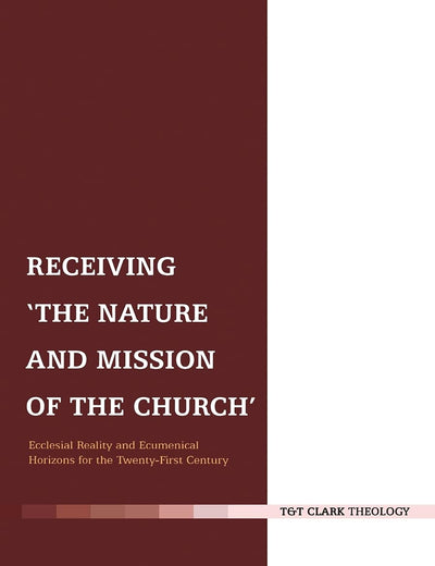 Receiving 'The Nature and Mission of the Church': Ecclesial Reality and Ecumenical Horizons for the Twenty-First Century (Ecclesiological Investigations)