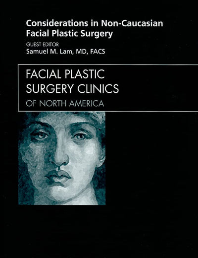 Considerations in Non-Caucasian Facial Plastic Surgery, An Issue of Facial Plastic Surgery Clinics (Volume 18-1) (The Clinics: Surgery, Volume 18-1)
