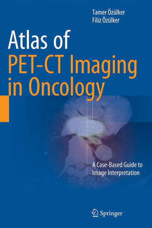 Atlas of PET-CT Imaging in Oncology: A Case-Based Guide to Image Interpretation