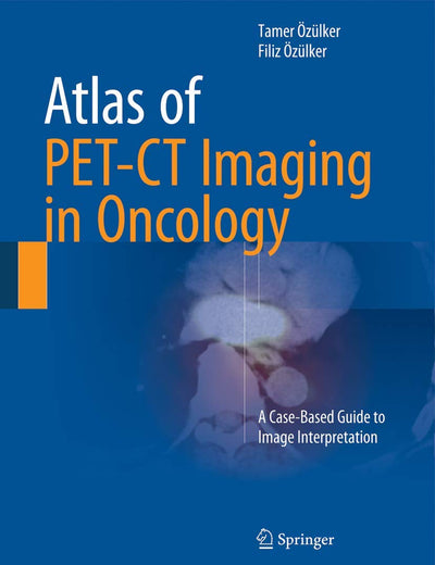 Atlas of PET-CT Imaging in Oncology: A Case-Based Guide to Image Interpretation
