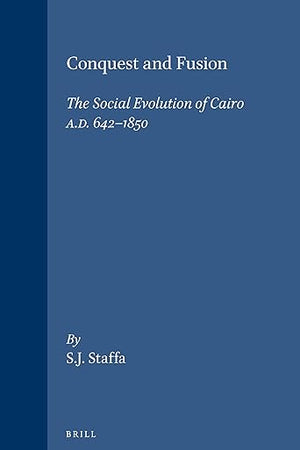 Conquest and Fusion: The Social Evolution of Cairo A.D., 642-1850 (Social, Economic and Political Studies of the Middle East and Asia , No 20)