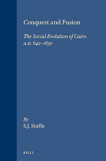 Conquest and Fusion: The Social Evolution of Cairo A.D., 642-1850 (Social, Economic and Political Studies of the Middle East and Asia , No 20)