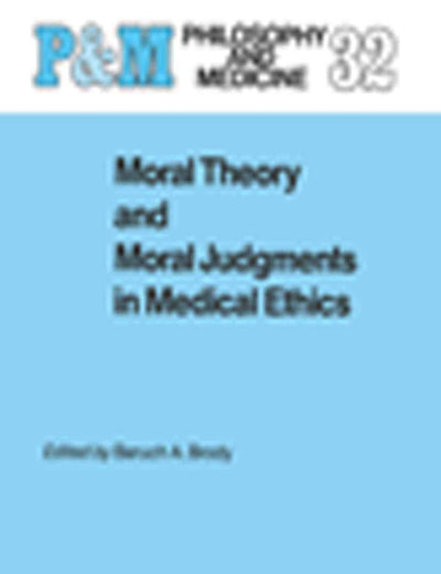 Moral Theory and Moral Judgments in Medical Ethics (Philosophy and Medicine, 32)