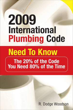 2009 International Plumbing Code Need to Know: The 20% of the Code You Need 80% of the Time: The 20% of the Code You Need 80% of the Time