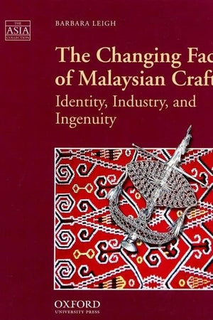 The Changing Face of Malaysian Crafts: Identity, Industry, and Ingenuity (The ^AAsia Collection)