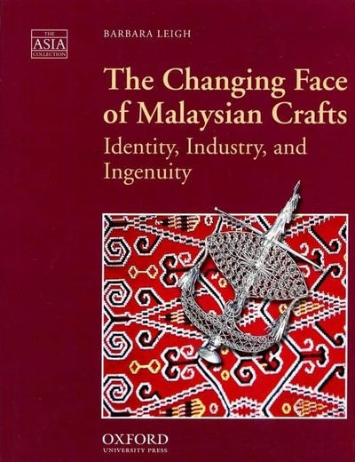 The Changing Face of Malaysian Crafts: Identity, Industry, and Ingenuity (The ^AAsia Collection)