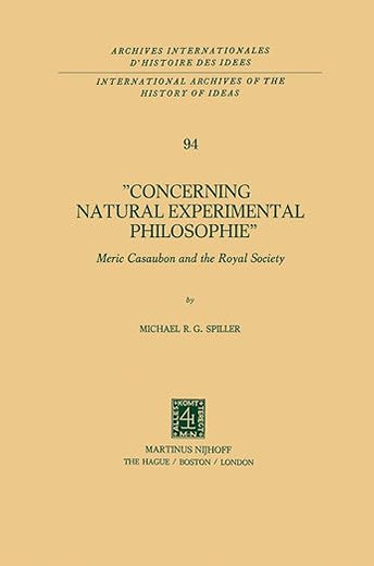 Concerning Natural Experimental Philosophie: Meric Casaubon and the Royal Society (International Archives of the History of Ideas Archives internationales d'histoire des idées, 94)