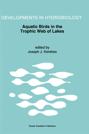 Aquatic Birds in the Trophic Web of Lakes: Proceedings of a symposium held in Sackville, New Brunswick, Canada, in August 1991 (Developments in Hydrobiology, 96)