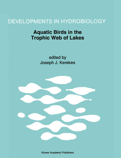 Aquatic Birds in the Trophic Web of Lakes: Proceedings of a symposium held in Sackville, New Brunswick, Canada, in August 1991 (Developments in Hydrobiology, 96)