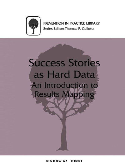 Success Stories as Hard Data: An Introduction to Results Mapping (Prevention in Practice Library)