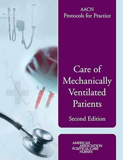AACN Protocols for Practice: Care of Mechanically Ventilated Patients: .