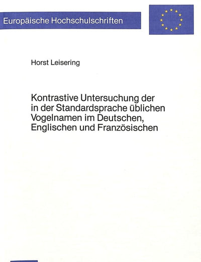 Kontrastive Untersuchung der in der Standardsprache üblichen Vogelnamen im Deutschen, Englischen und Französischen (Europäische Hochschulschriften / ... Universitaires Européennes) (German Edition)