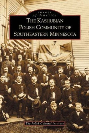The Kashubian Polish Community of Southeastern Minnesota (MN) (Images of America)