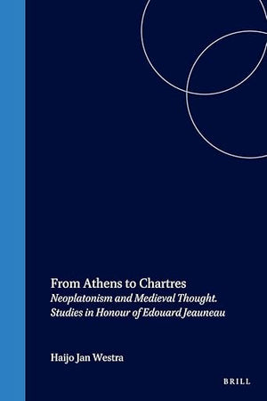 From Athens to Chartres: Neoplatonism and Medieval Thought. Studies in Honour of Edouard Jeauneau (Studien und Texte zur Geistesgeschichte des Mittelalters, 35)