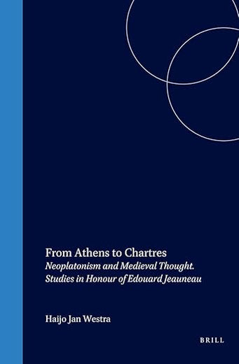 From Athens to Chartres: Neoplatonism and Medieval Thought. Studies in Honour of Edouard Jeauneau (Studien und Texte zur Geistesgeschichte des Mittelalters, 35)