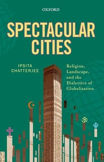 Spectacular Cities: Religion, Landscape, and the Dialectics of Globalization