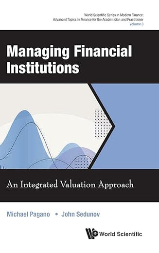 Managing Financial Institutions: An Integrated Valuation Approach (World Scientific Series in Modern Finance: Advanced Topics in Finance for the Academician and Practitioner)