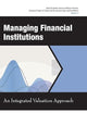 Managing Financial Institutions: An Integrated Valuation Approach (World Scientific Series in Modern Finance: Advanced Topics in Finance for the Academician and Practitioner)