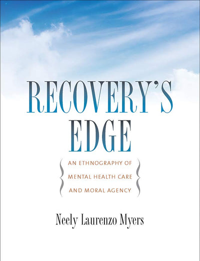 Recovery's Edge: An Ethnography of Mental Health Care and Moral Agency