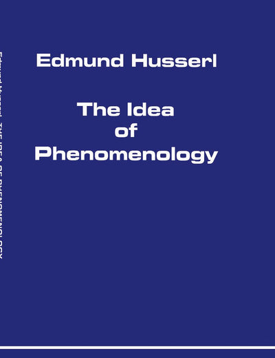 The Idea of Phenomenology (Husserliana: Edmund Husserl – Collected Works, 8)