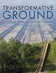 Transformative Ground: A Field Guide to the Post-Industrial Landscape