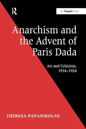 Anarchism and the Advent of Paris Dada: Art and Criticism, 1914-1924
