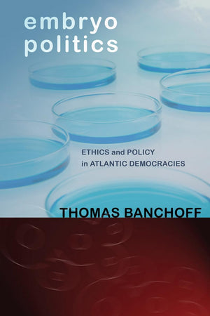 Embryo Politics: Ethics and Policy in Atlantic Democracies