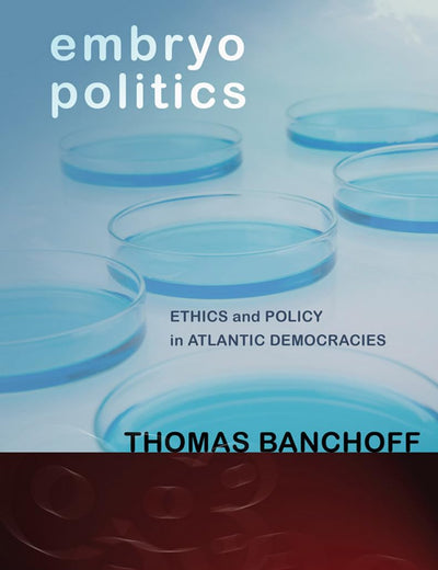 Embryo Politics: Ethics and Policy in Atlantic Democracies