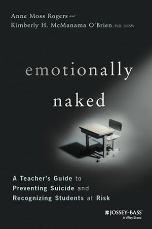 Emotionally Naked: A Teacher's Guide to Preventing Suicide and Recognizing Students at Risk