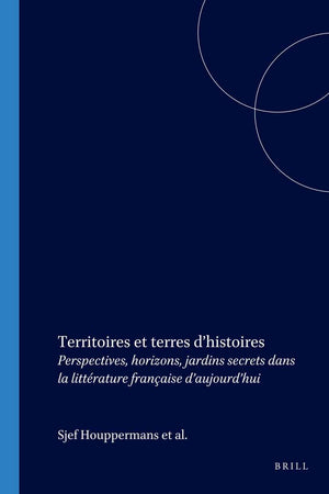 Territoires et terres d’histoires: Perspectives, horizons, jardins secrets dans la littérature française d’aujourd’hui