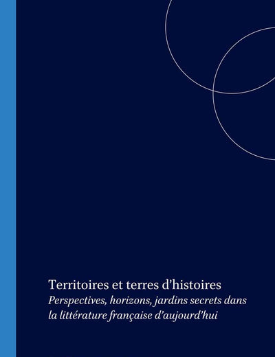 Territoires et terres d’histoires: Perspectives, horizons, jardins secrets dans la littérature française d’aujourd’hui