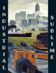 Industrial Sublime: Modernism and the Transformation of New York's Rivers, 1900-1940 (The Visitor in the Landscape)