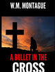 A Bullet in a Cross: Guns, Guts and Western Glory on the Trail (The Country Western Cowboy Vengeance Series Book Book)