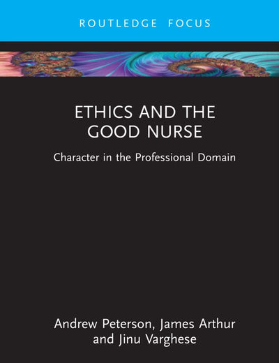 Ethics and the Good Nurse (Character and Virtue Within the Professions)